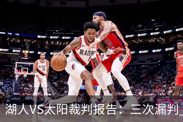 湖人VS太阳裁判报告：三次漏判 均对湖人不利